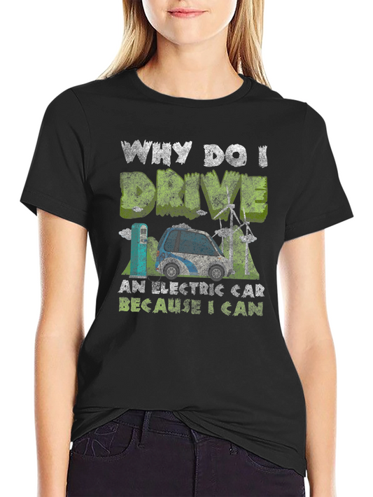 Electric Car T-Shirt: Why I Drive Because I Can
