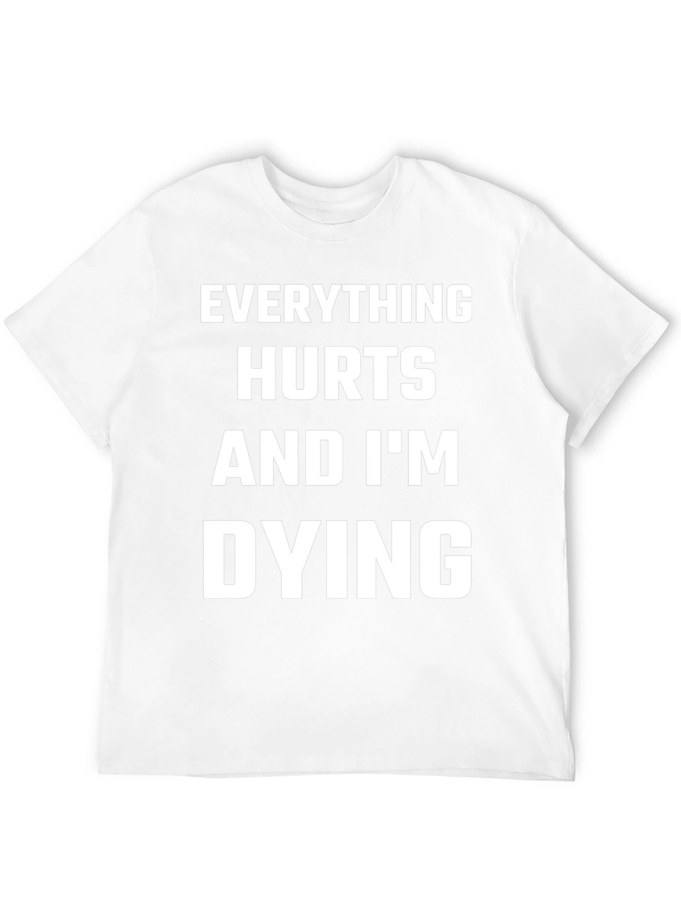Everything Hurts and Im Dying T-Shirt