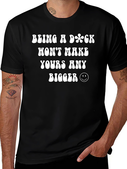 Funny Sarcastic Graphic Tee - Being a Dick Wont Make Yours Bigger