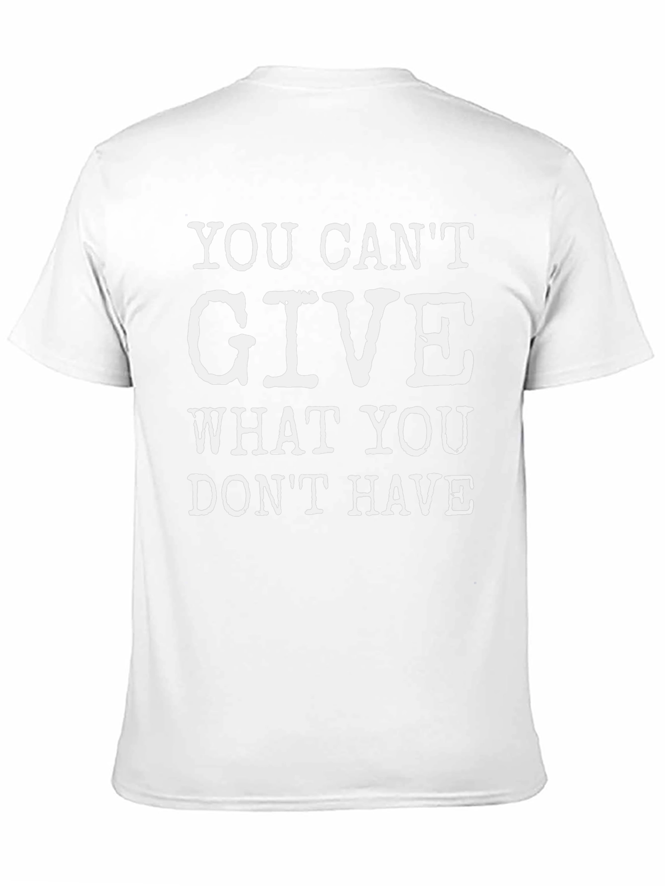 Motivational T-Shirt: You Cant Give What You Dont Have