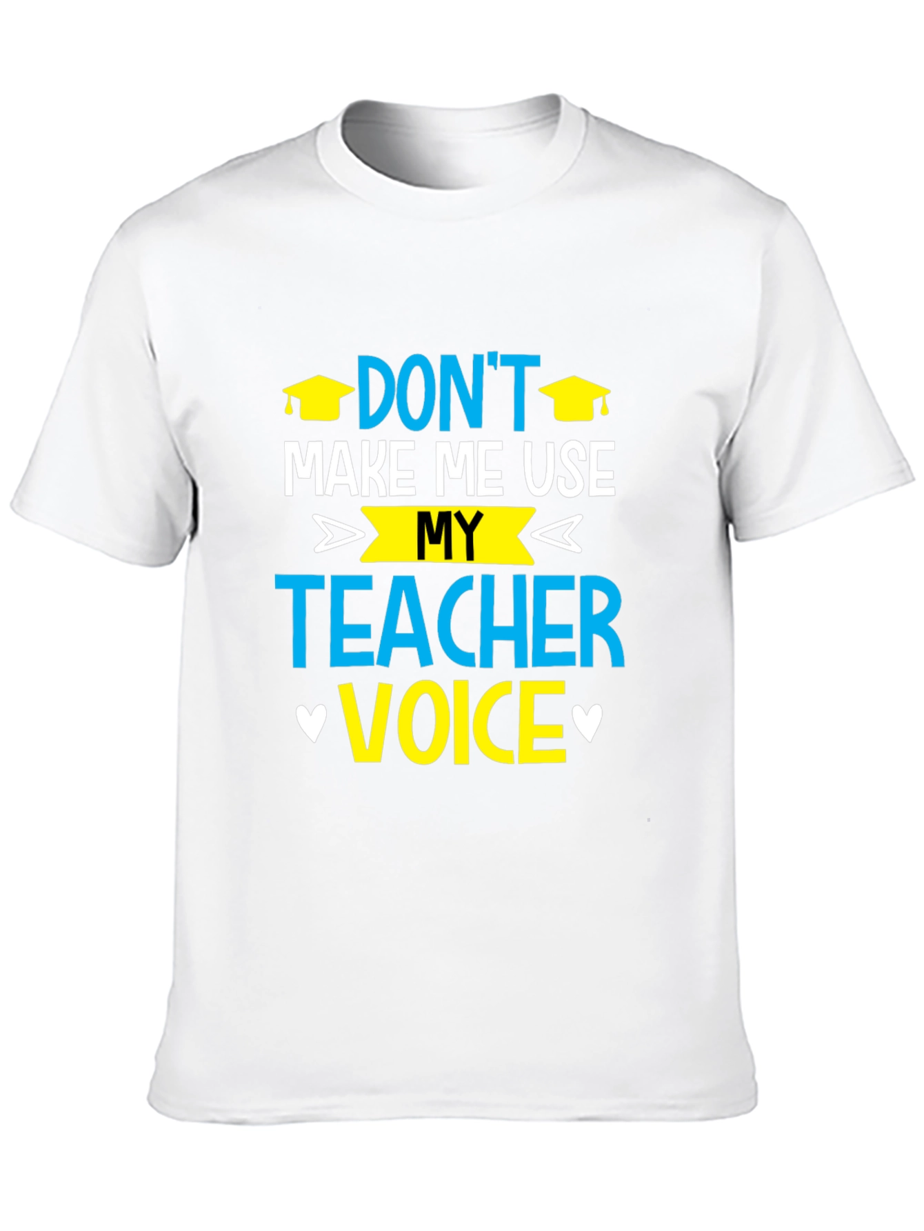 Dont Make Me Use My Teacher Voice T-Shirt