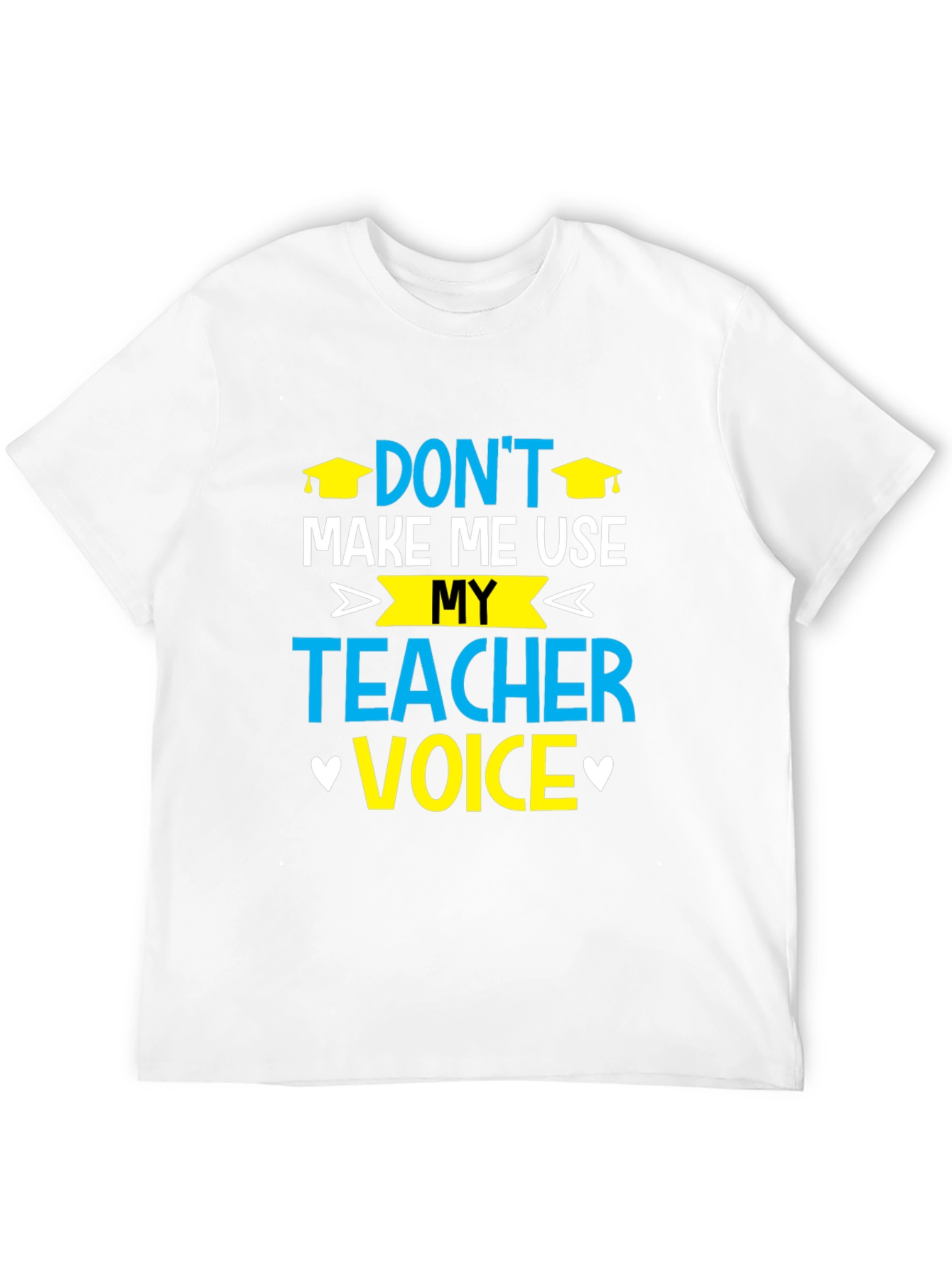 Dont Make Me Use My Teacher Voice T-Shirt