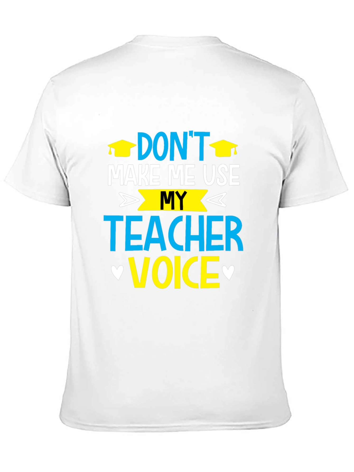 Dont Make Me Use My Teacher Voice T-Shirt