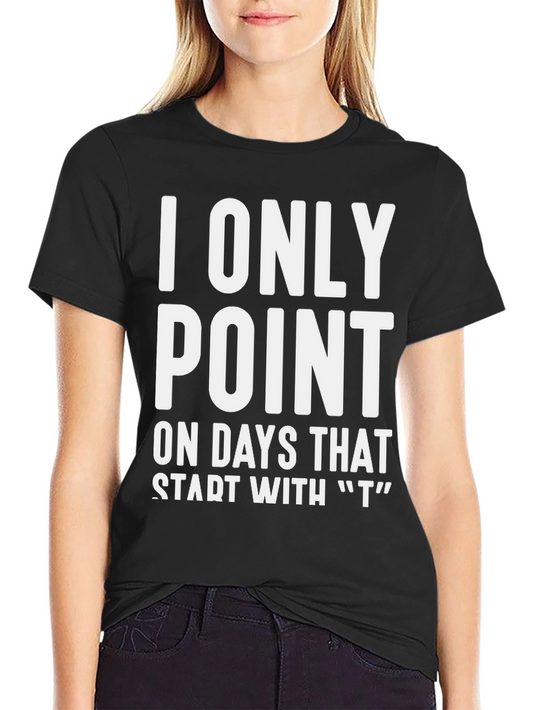 I Only Point T-Shirt - Funny Day of the Week Tee