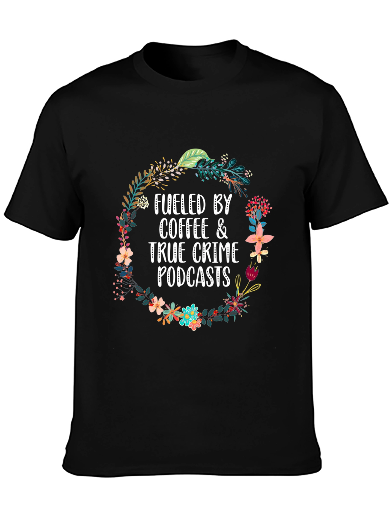 Fueled By Coffee & True Crime Podcasts T-Shirt