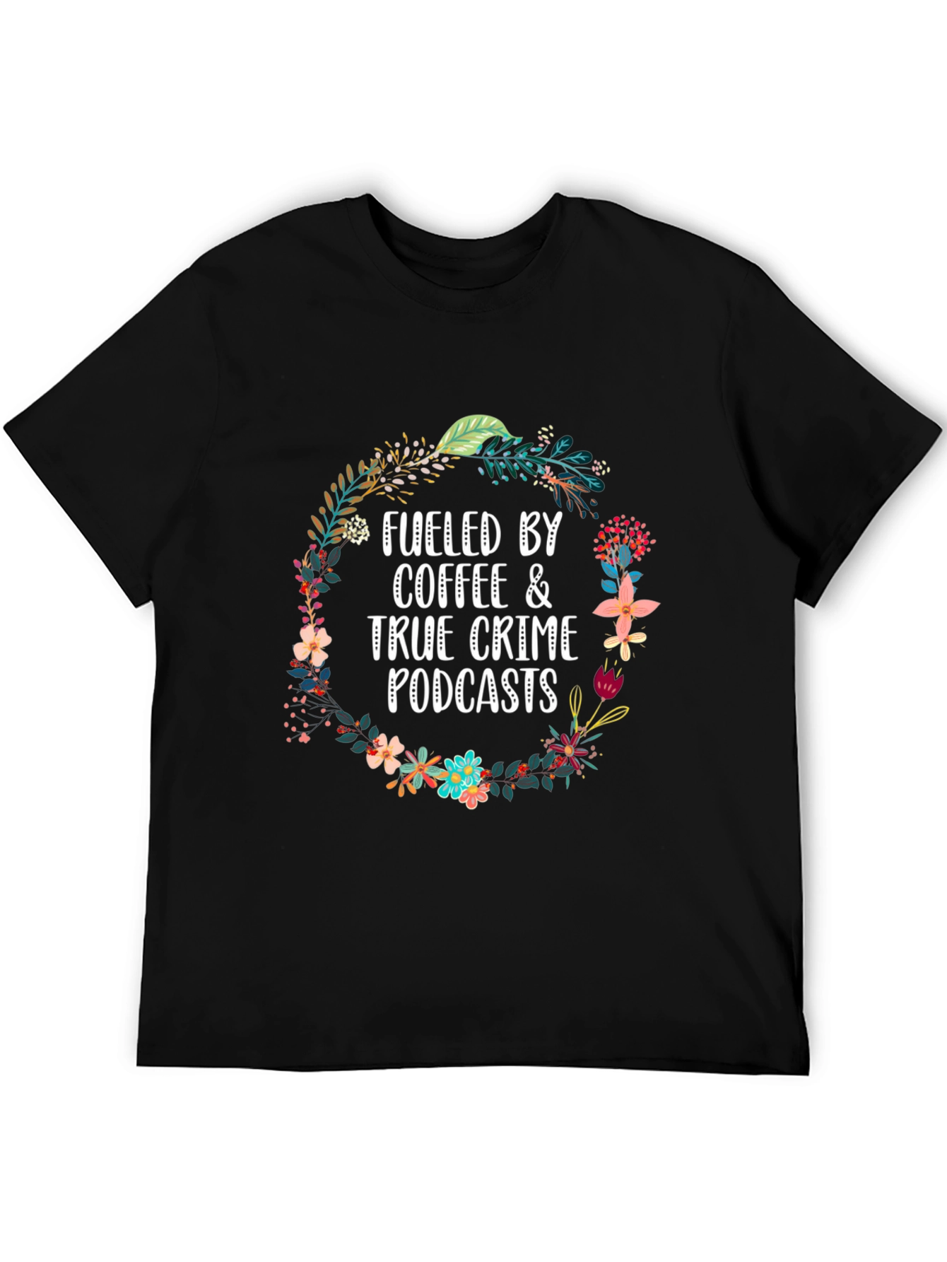 Fueled By Coffee & True Crime Podcasts T-Shirt