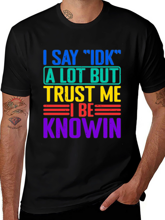 I Say IDK Trust Me I Be Knowin Black T-Shirt