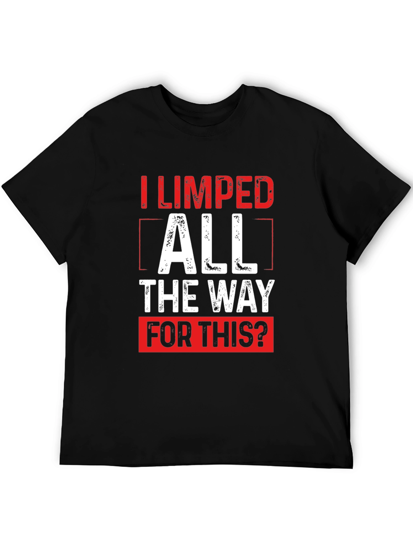 Funny Sarcastic I Limped All The Way T-Shirt