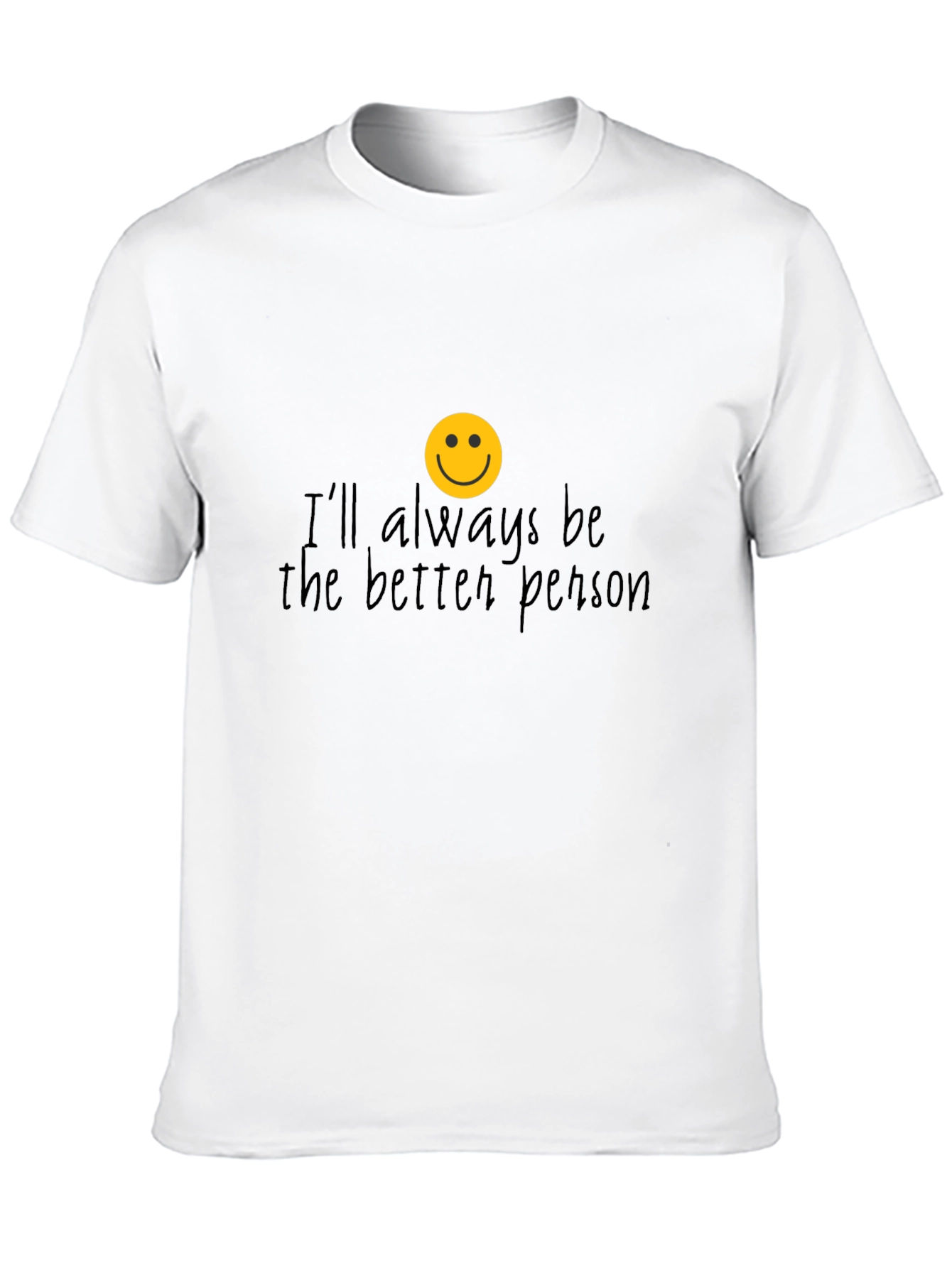 Ill Always Be The Better Person T-Shirt