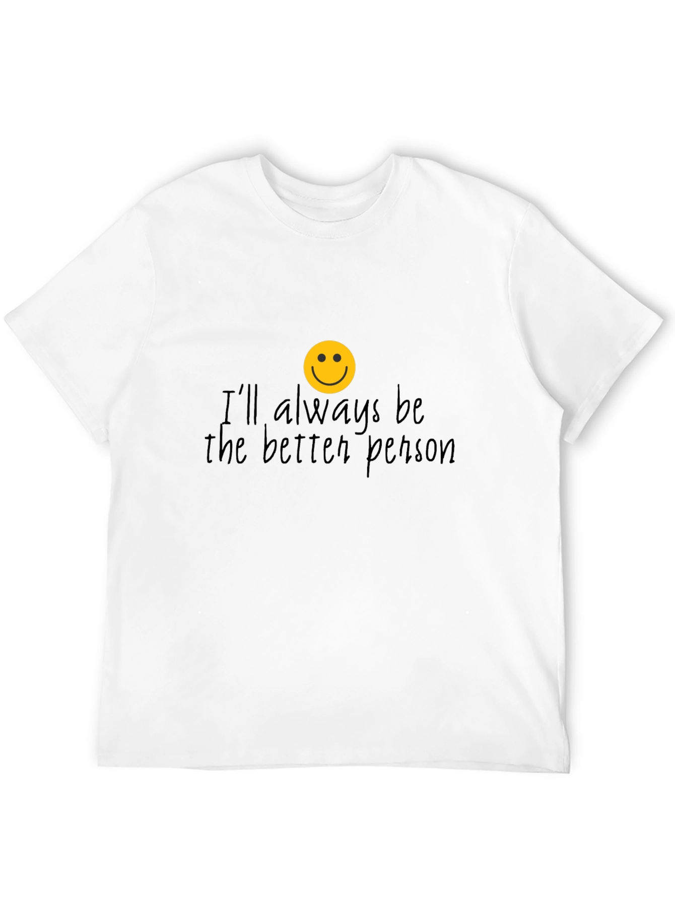 Ill Always Be The Better Person T-Shirt