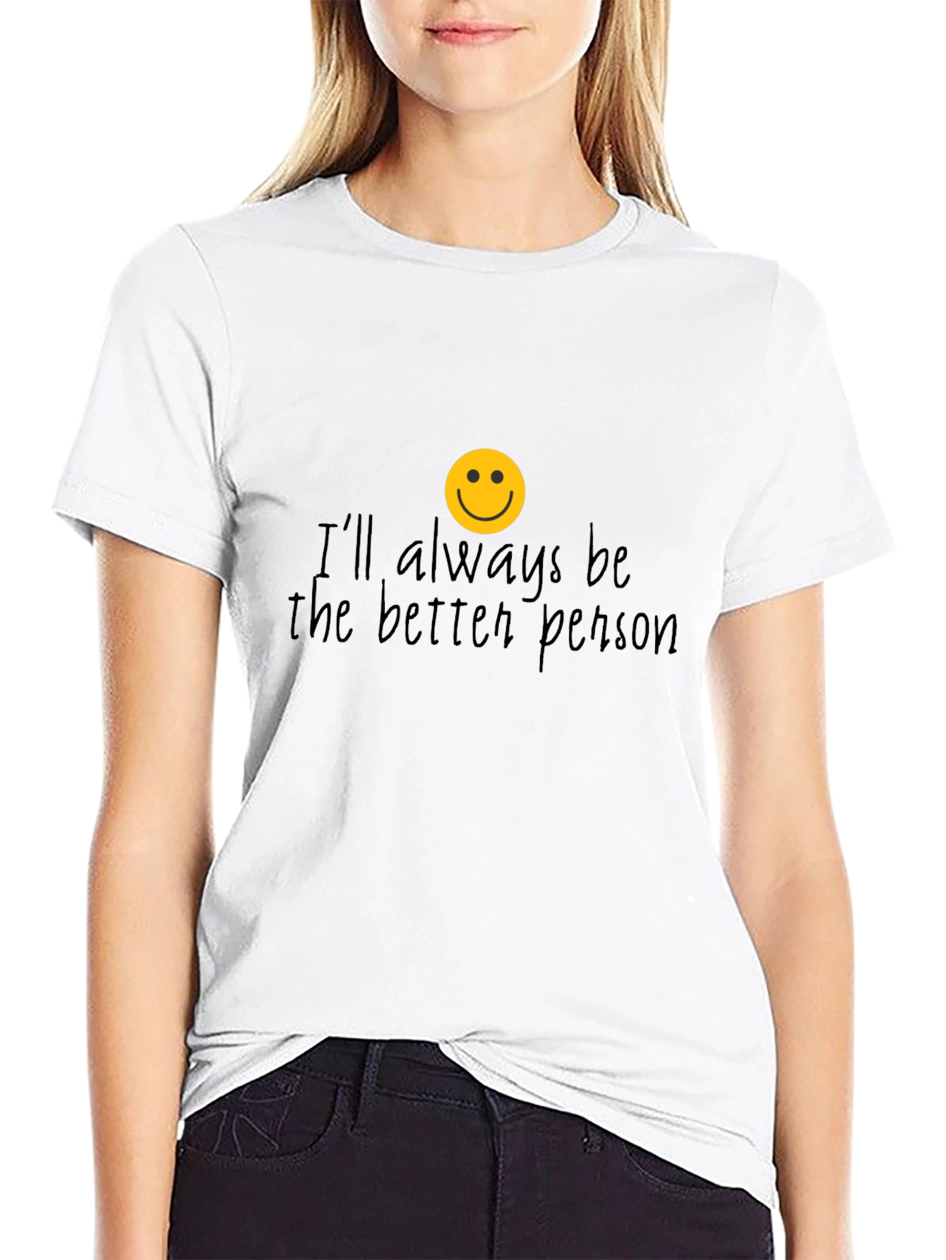 Ill Always Be The Better Person T-Shirt